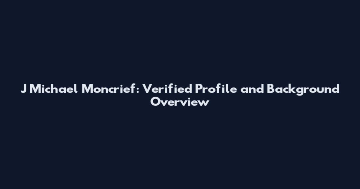 J Michael Moncrief: Verified Profile and Background Overview