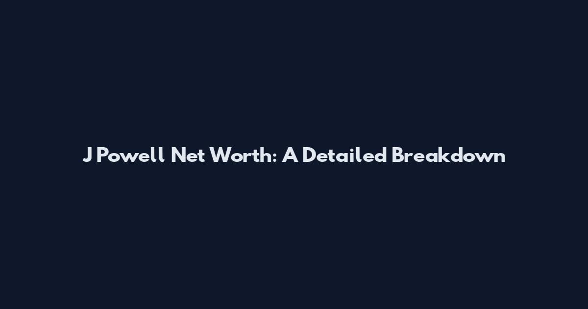 J Powell Net Worth: A Detailed Breakdown