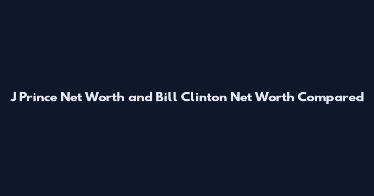 J Prince Net Worth and Bill Clinton Net Worth Compared