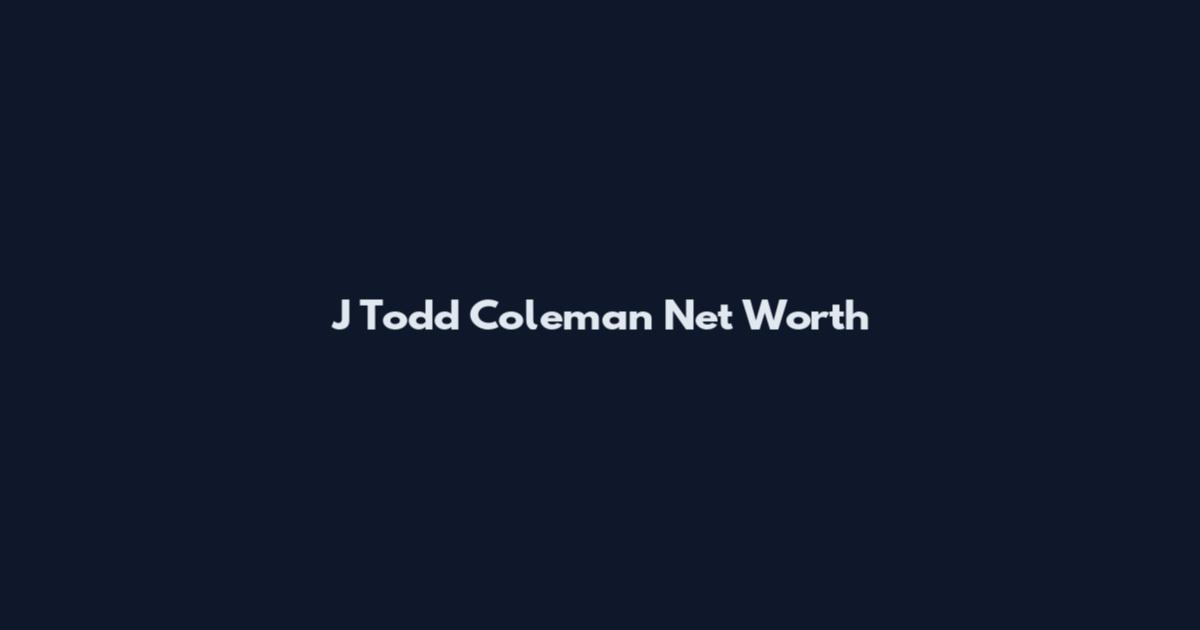 J Todd Coleman Net Worth