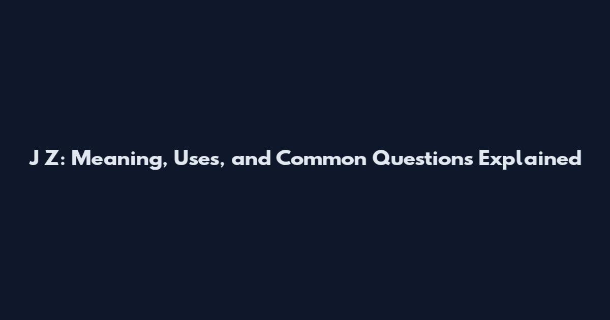 J Z: Meaning, Uses, and Common Questions Explained