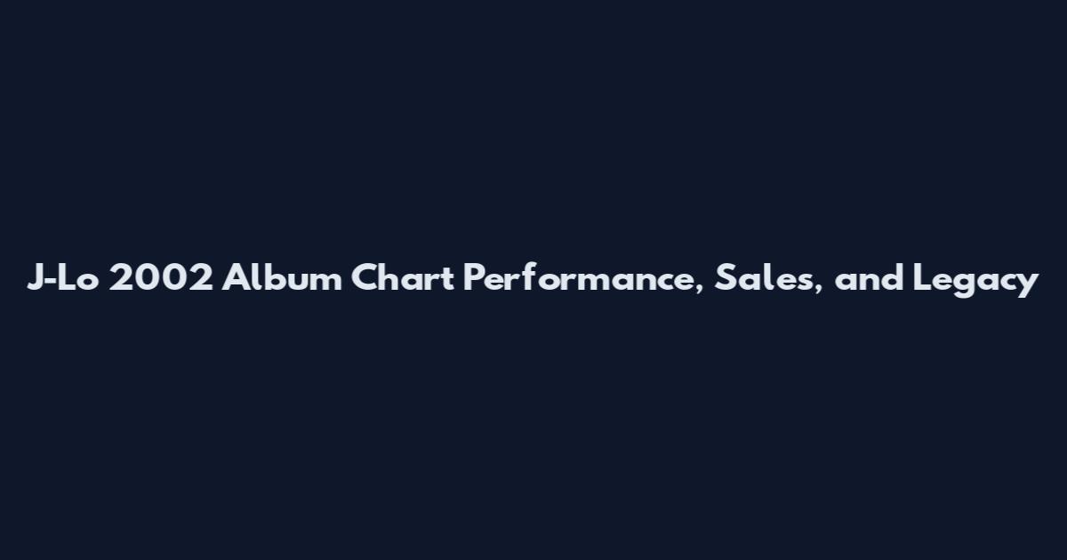J-Lo 2002 Album Chart Performance, Sales, and Legacy