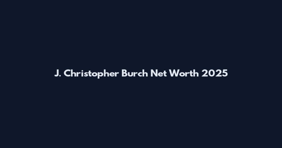 J. Christopher Burch Net Worth 2025