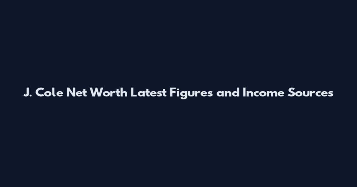 J. Cole Net Worth Latest Figures and Income Sources