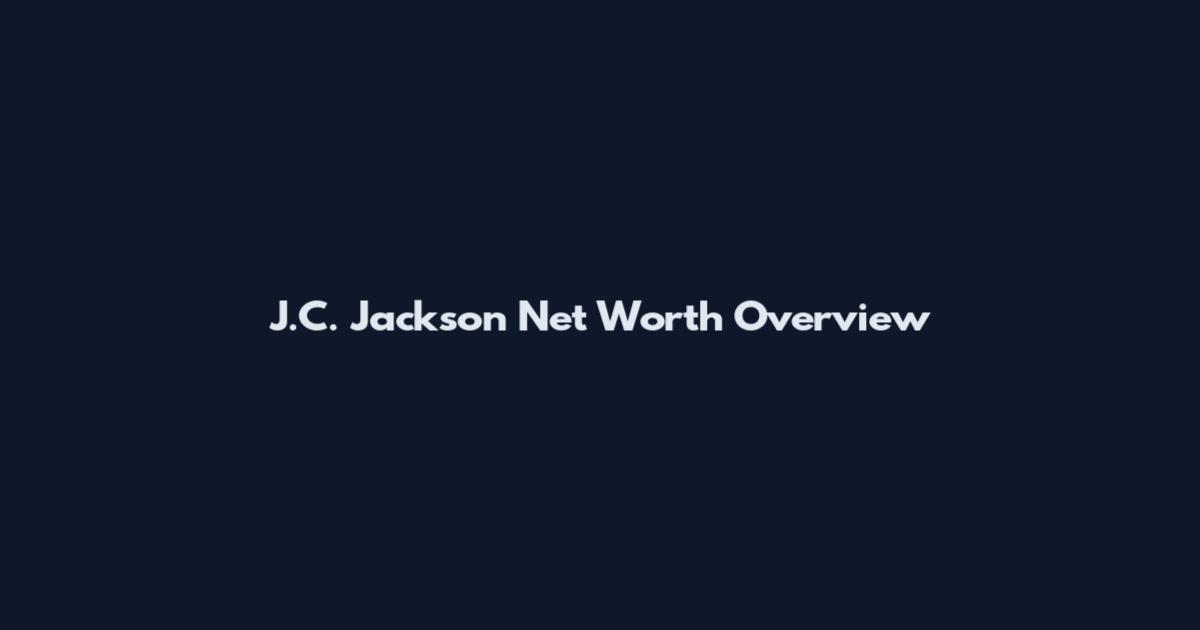 J.C. Jackson Net Worth Overview