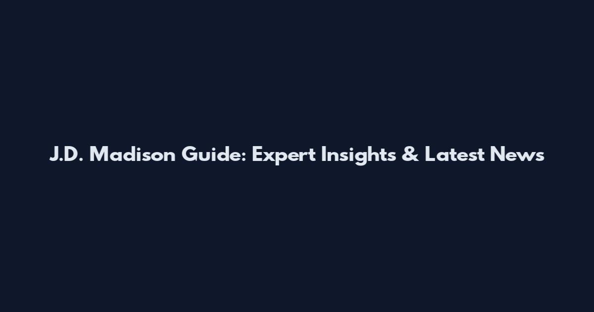 J.D. Madison Guide: Expert Insights & Latest News