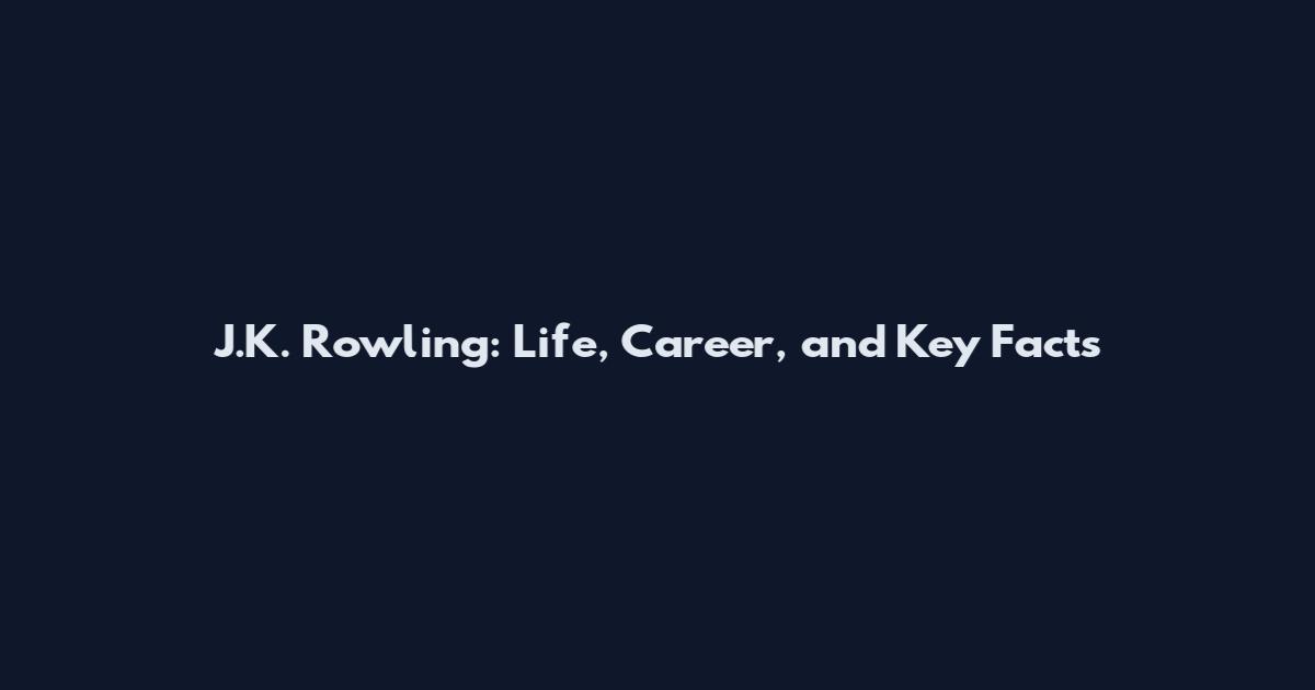 J.K. Rowling: Life, Career, and Key Facts