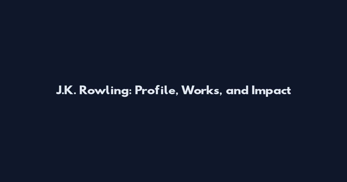 J.K. Rowling: Profile, Works, and Impact