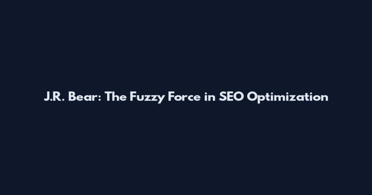 J.R. Bear: The Fuzzy Force in SEO Optimization