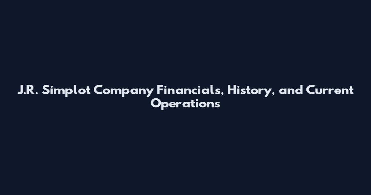 J.R. Simplot Company Financials, History, and Current Operations