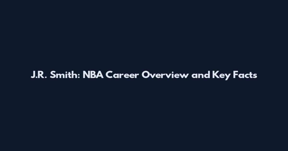 J.R. Smith: NBA Career Overview and Key Facts