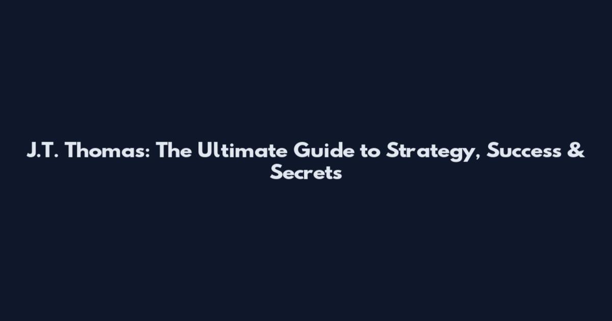 J.T. Thomas: The Ultimate Guide to Strategy, Success & Secrets