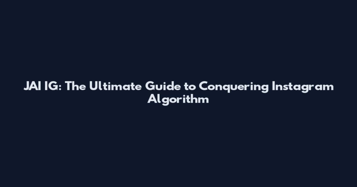 JAI IG: The Ultimate Guide to Conquering Instagram Algorithm