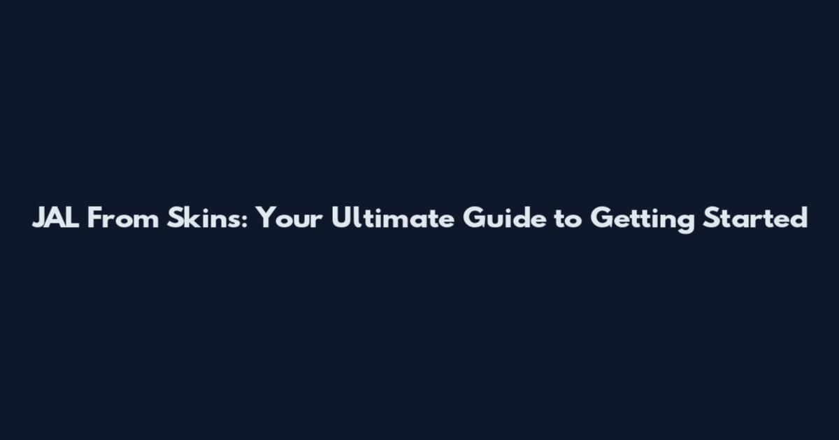 JAL From Skins: Your Ultimate Guide to Getting Started