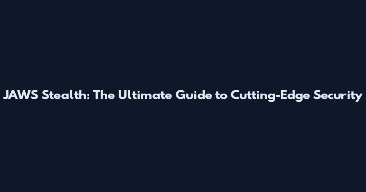 JAWS Stealth: The Ultimate Guide to Cutting-Edge Security