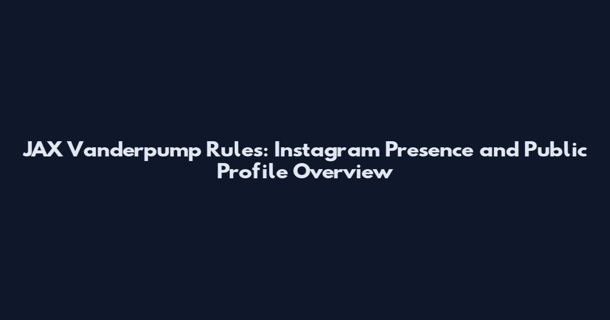 JAX Vanderpump Rules: Instagram Presence and Public Profile Overview