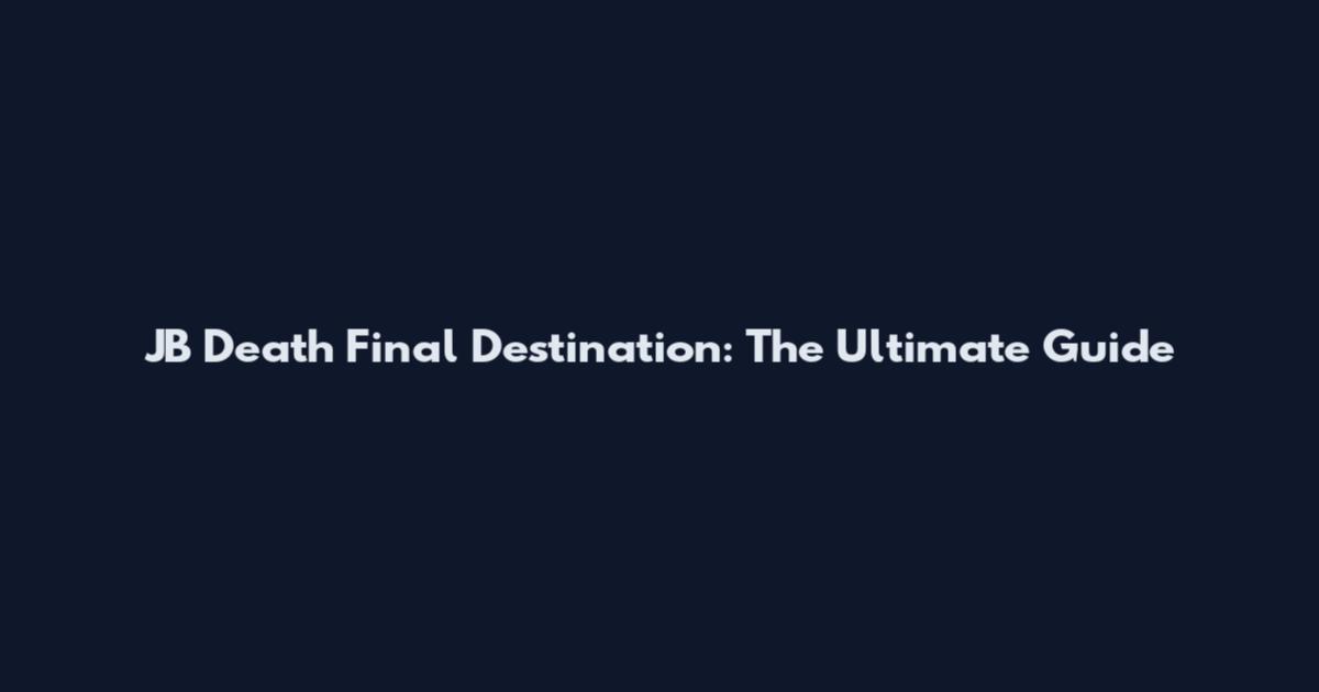 JB Death Final Destination: The Ultimate Guide