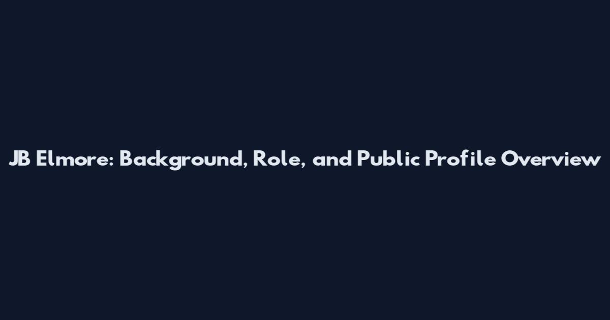 JB Elmore: Background, Role, and Public Profile Overview