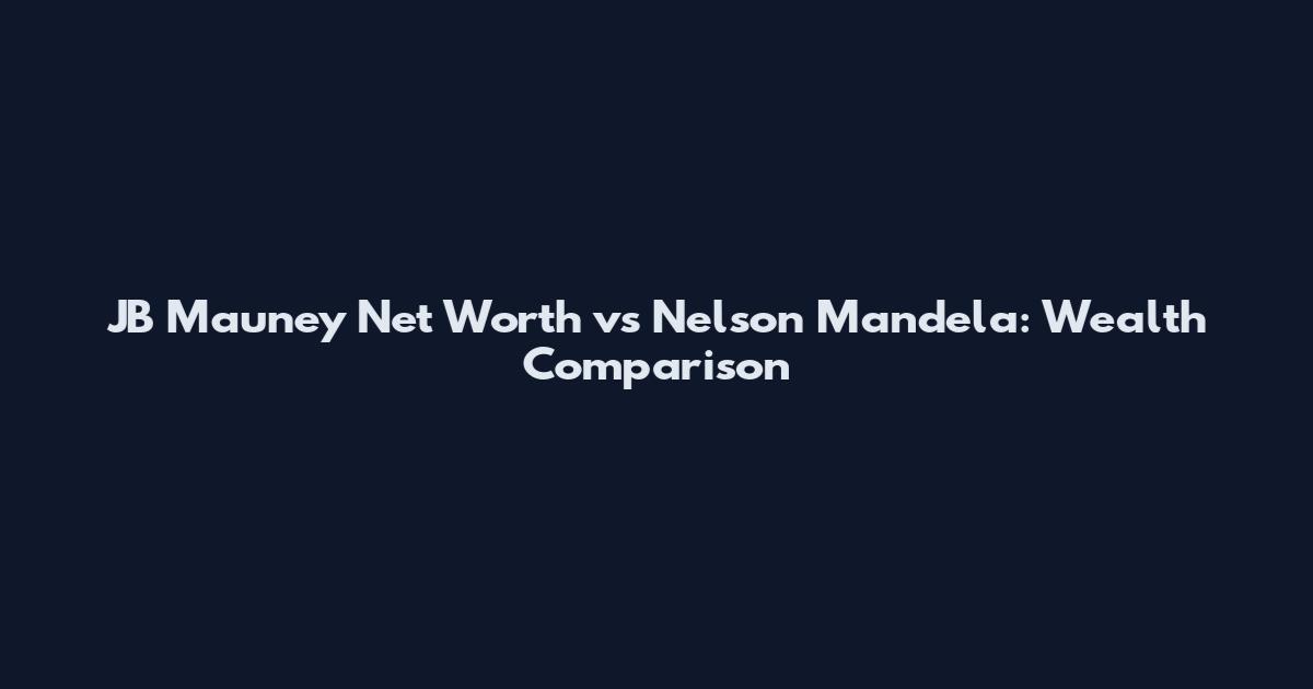 JB Mauney Net Worth vs Nelson Mandela: Wealth Comparison