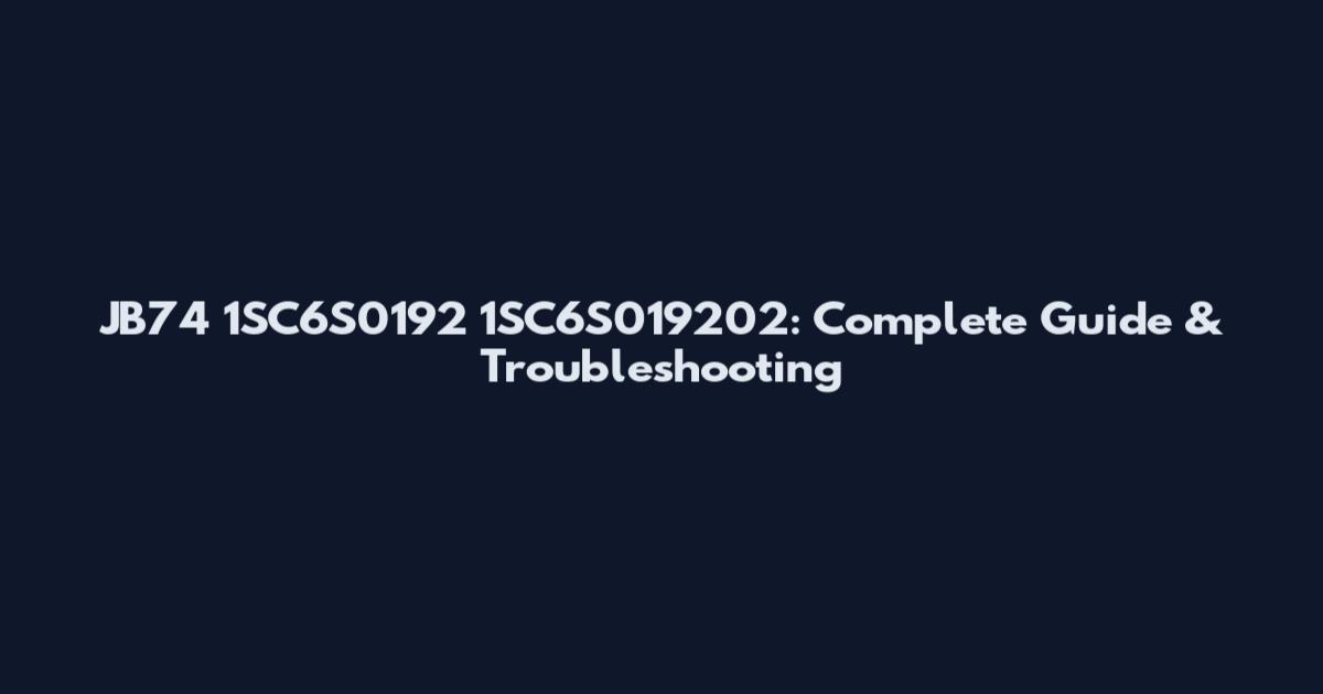 JB74 1SC6S0192 1SC6S019202: Complete Guide & Troubleshooting