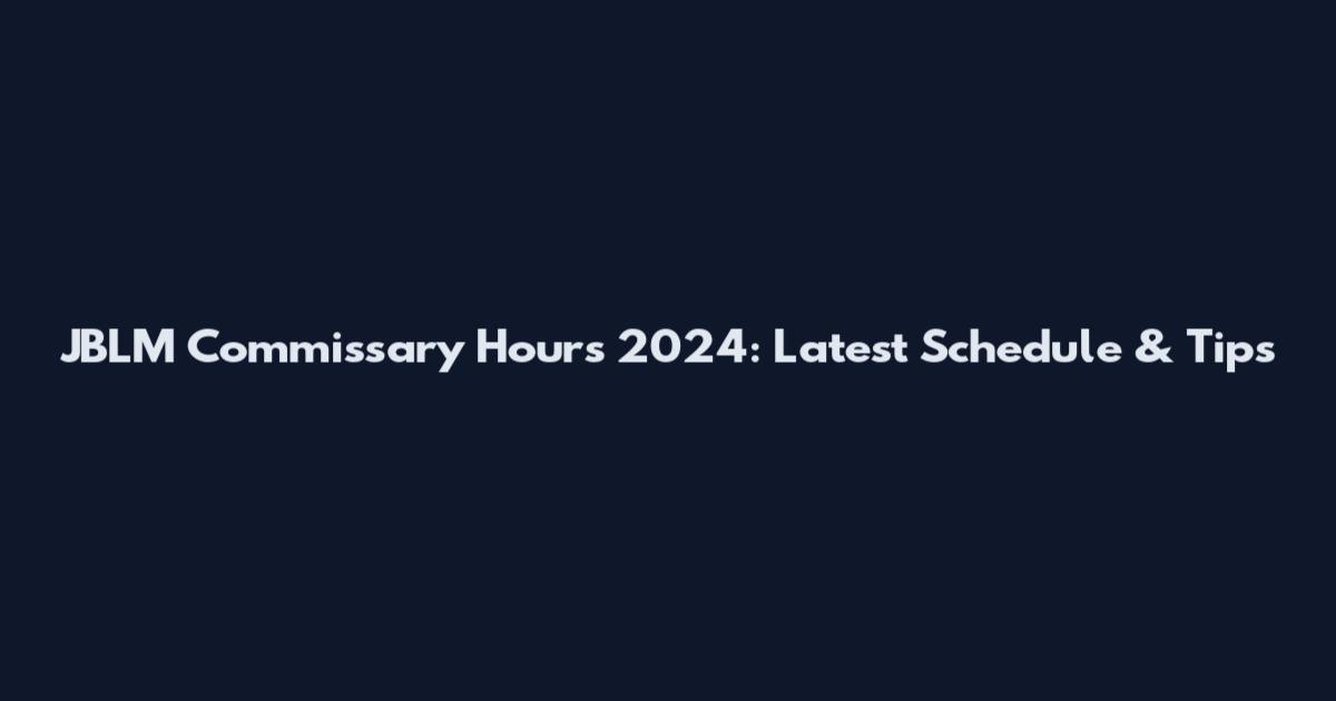 JBLM Commissary Hours 2024: Latest Schedule & Tips