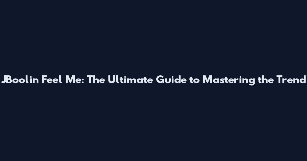 JBoolin Feel Me: The Ultimate Guide to Mastering the Trend