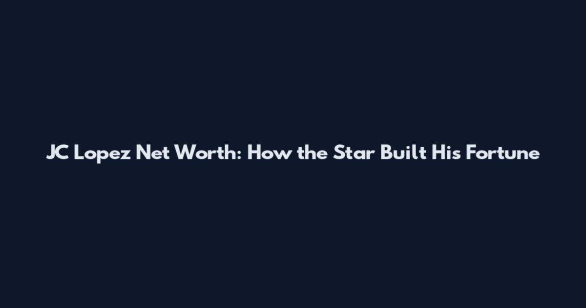 JC Lopez Net Worth: How the Star Built His Fortune