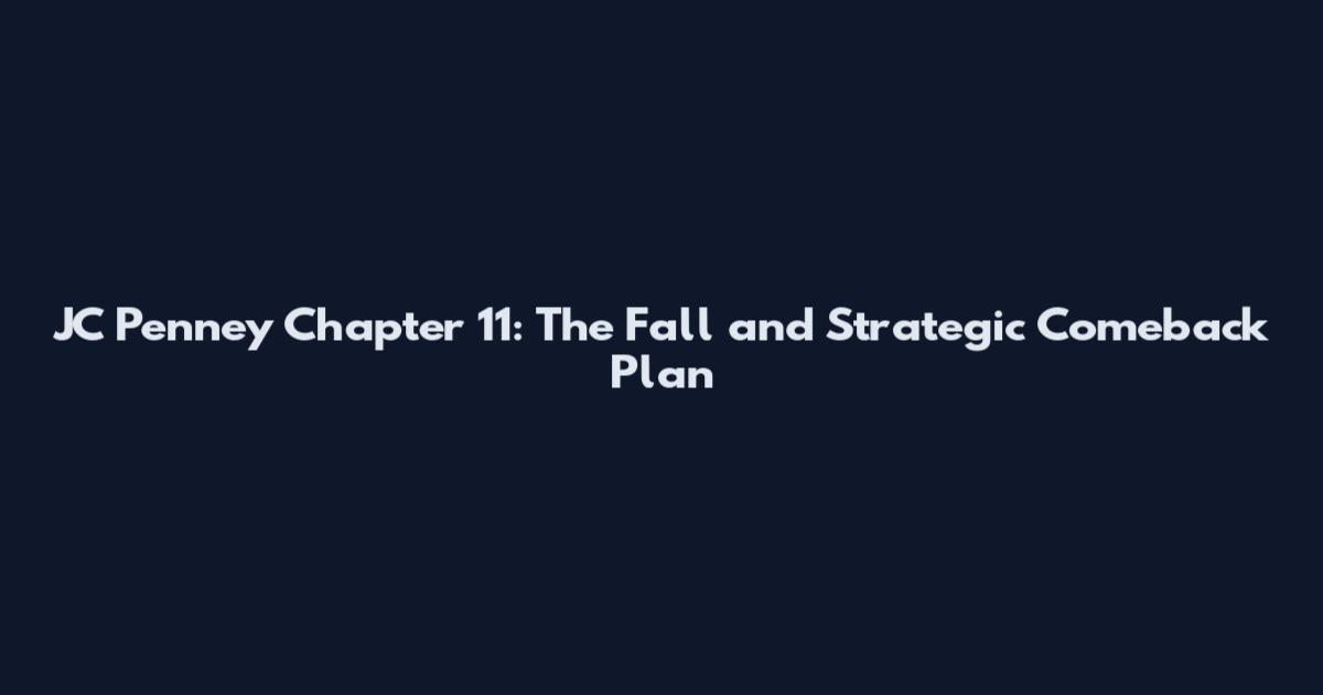 JC Penney Chapter 11: The Fall and Strategic Comeback Plan
