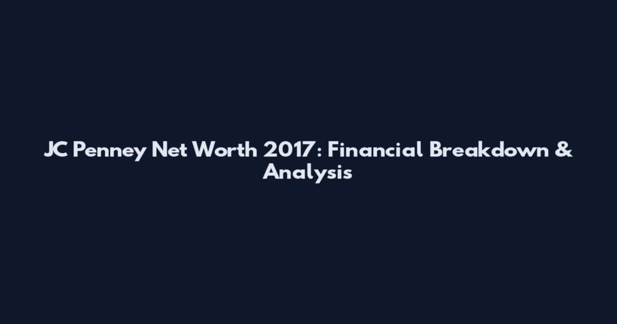 JC Penney Net Worth 2017: Financial Breakdown & Analysis