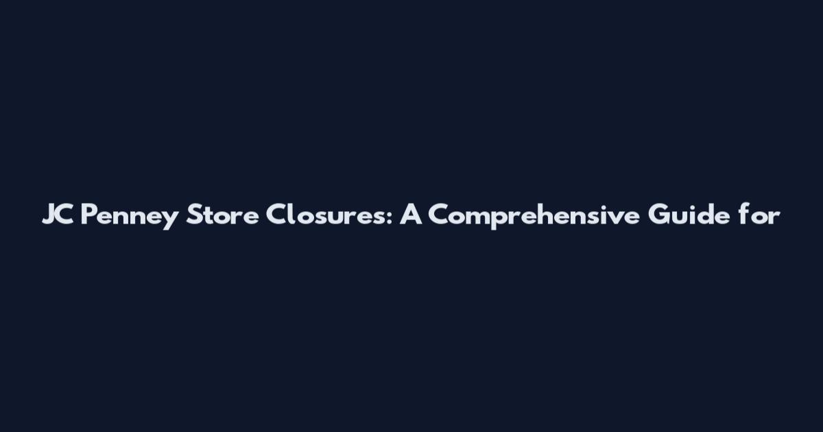 JC Penney Store Closures: A Comprehensive Guide for