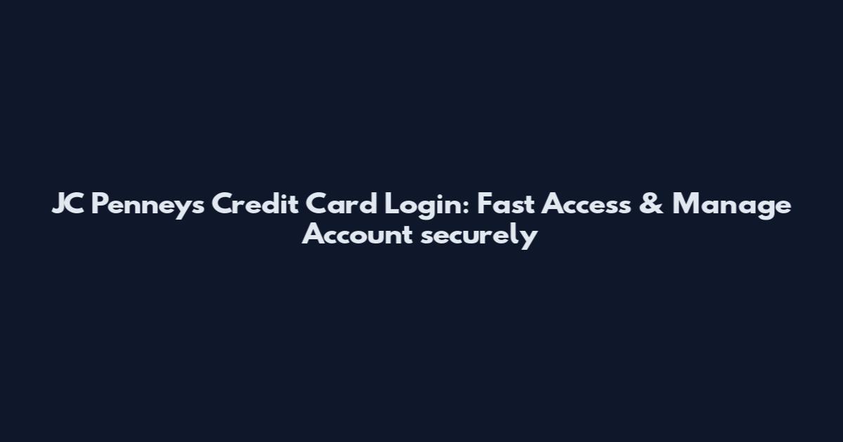 JC Penneys Credit Card Login: Fast Access & Manage Account securely