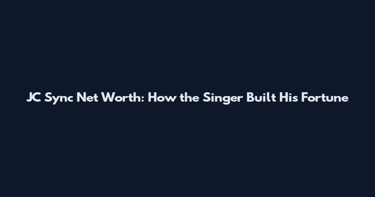 JC Sync Net Worth: How the Singer Built His Fortune