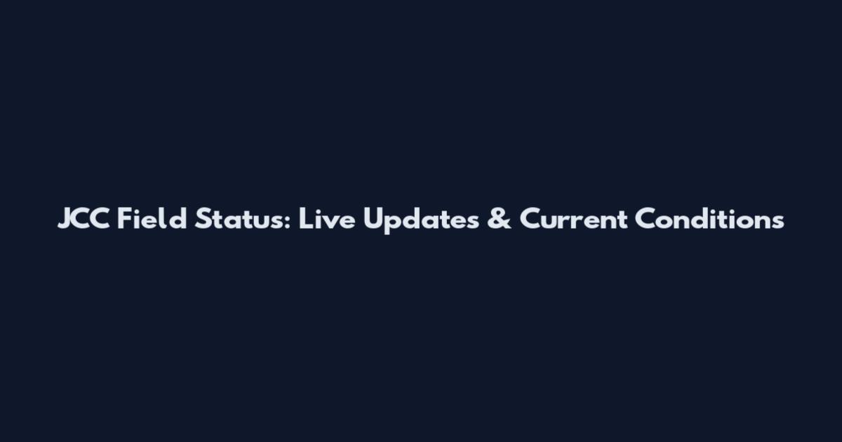 JCC Field Status: Live Updates & Current Conditions