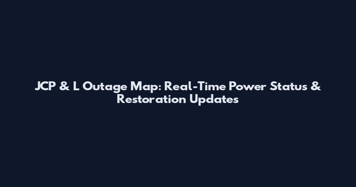 JCP & L Outage Map: Real-Time Power Status & Restoration Updates