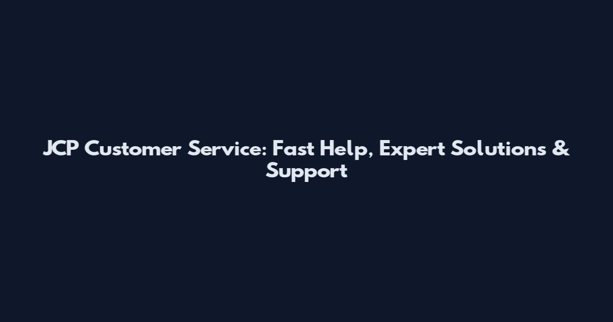 JCP Customer Service: Fast Help, Expert Solutions & Support