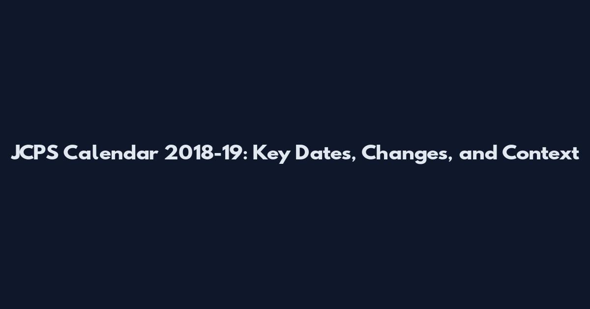 JCPS Calendar 2018-19: Key Dates, Changes, and Context