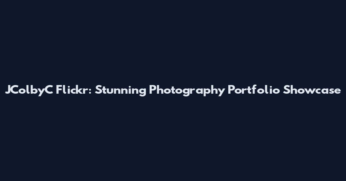 JColbyC Flickr: Stunning Photography Portfolio Showcase
