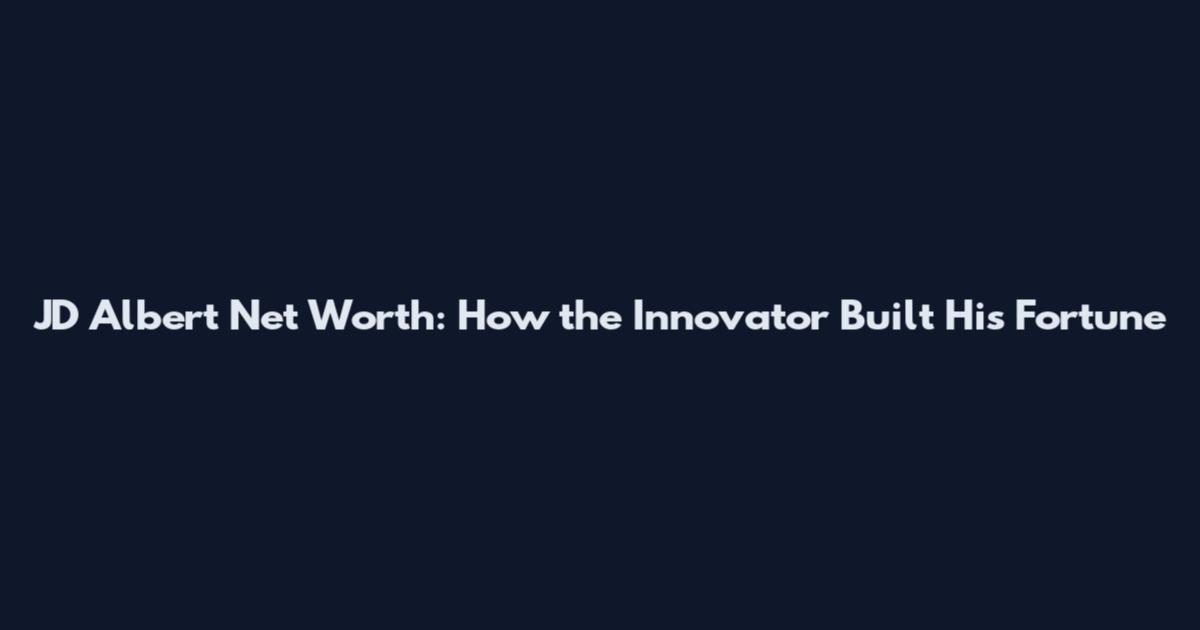 JD Albert Net Worth: How the Innovator Built His Fortune