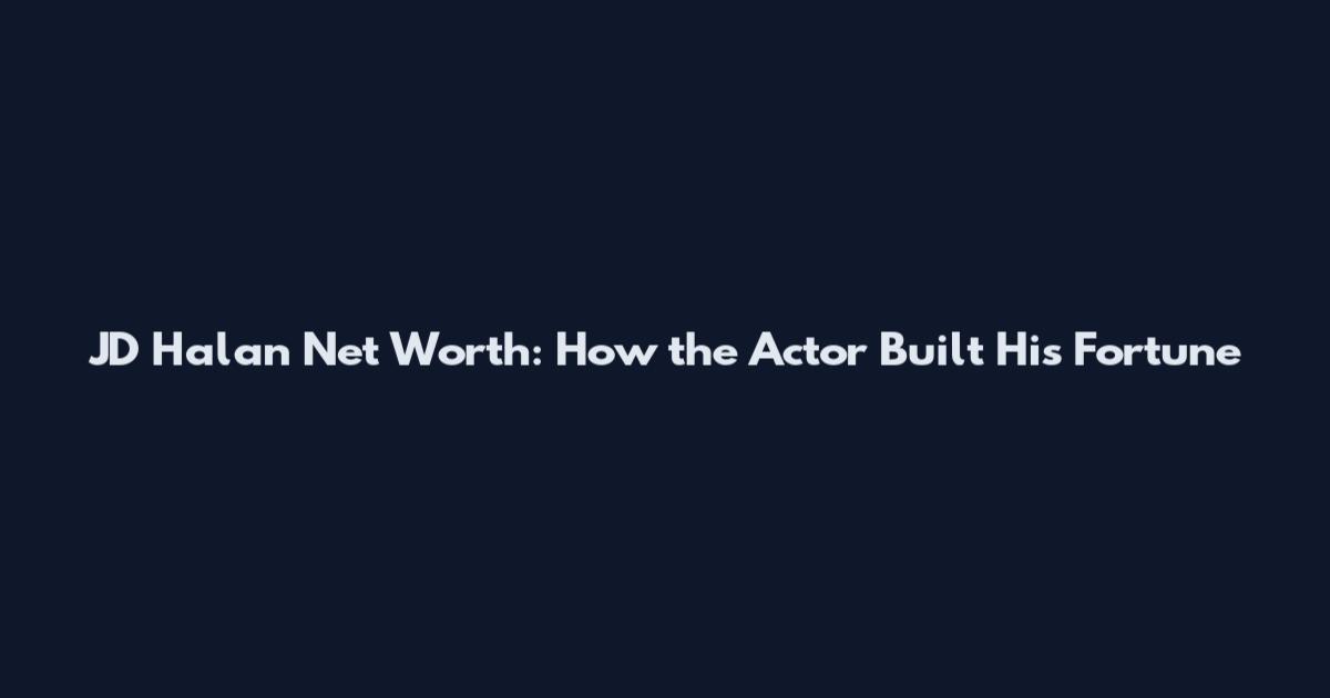 JD Halan Net Worth: How the Actor Built His Fortune