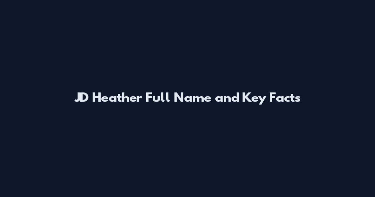 JD Heather Full Name and Key Facts