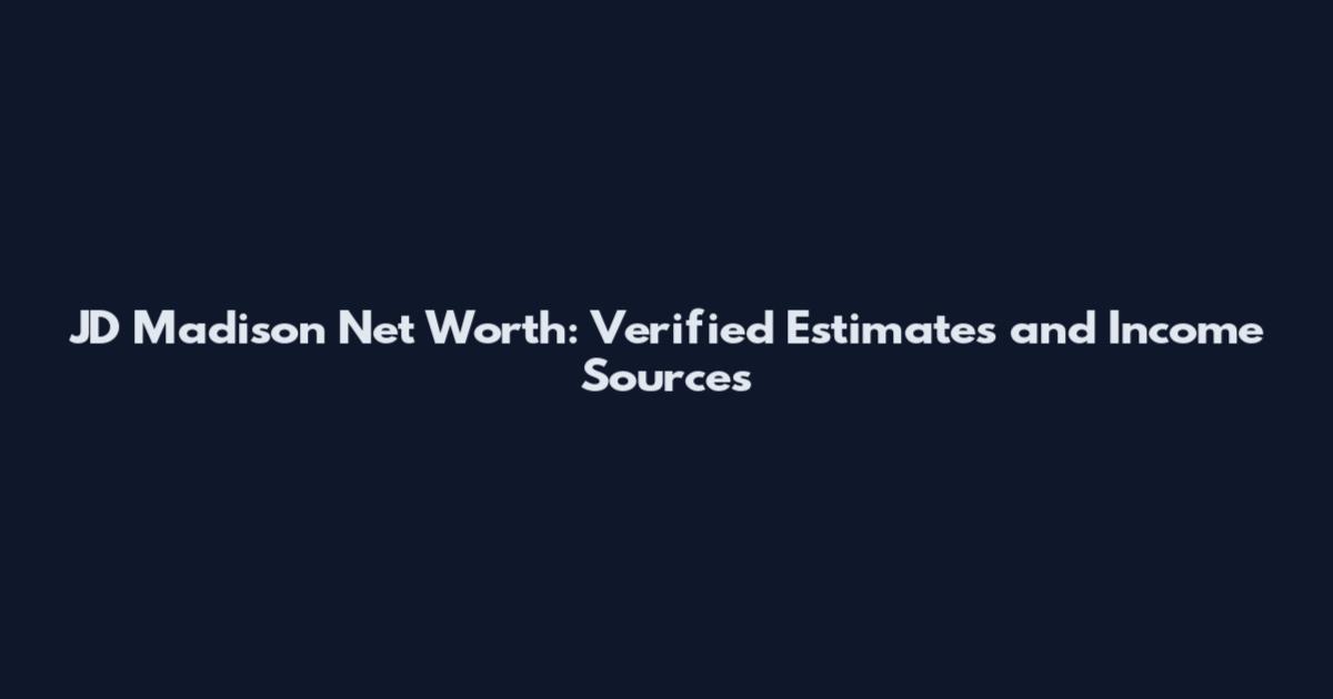 JD Madison Net Worth: Verified Estimates and Income Sources