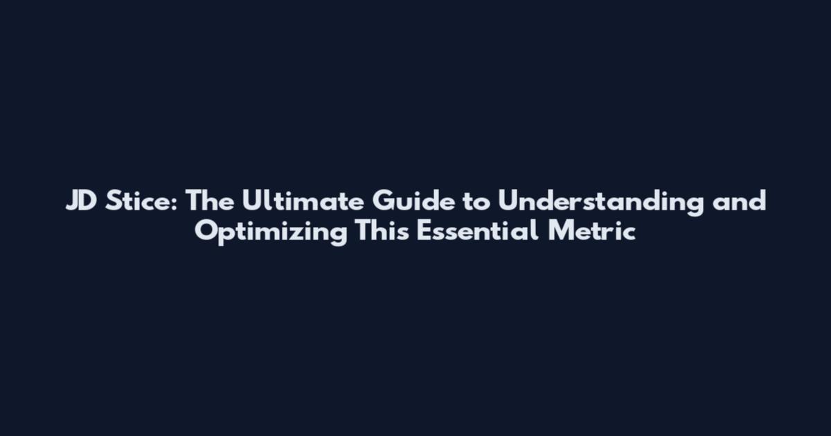 JD Stice: The Ultimate Guide to Understanding and Optimizing This Essential Metric