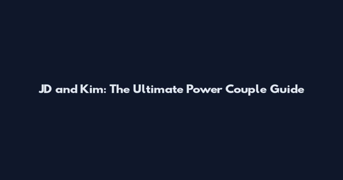 JD and Kim: The Ultimate Power Couple Guide