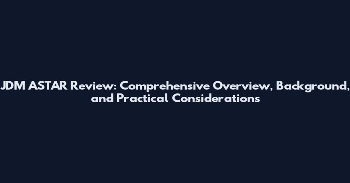 JDM ASTAR Review: Comprehensive Overview, Background, and Practical Considerations