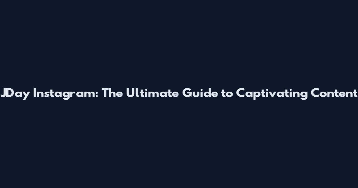 JDay Instagram: The Ultimate Guide to Captivating Content