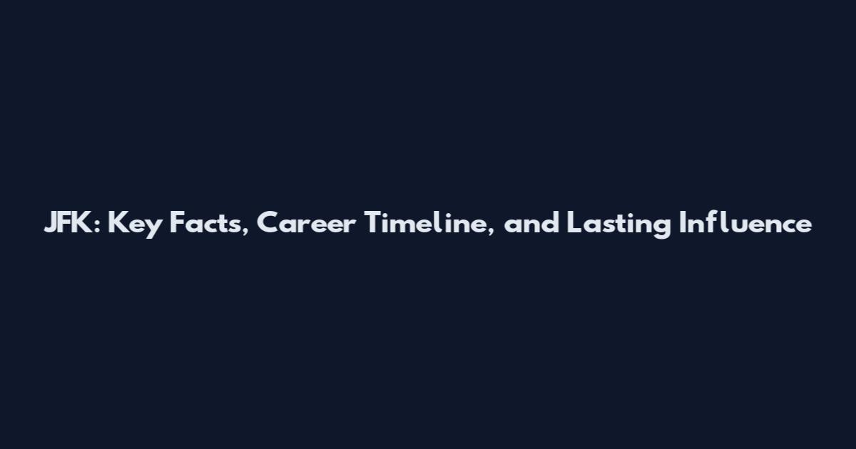JFK: Key Facts, Career Timeline, and Lasting Influence