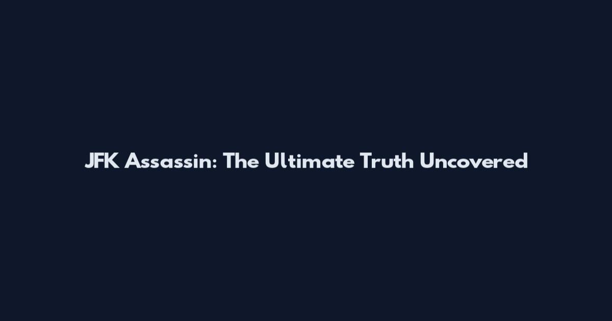 JFK Assassin: The Ultimate Truth Uncovered