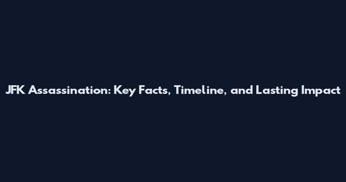 JFK Assassination: Key Facts, Timeline, and Lasting Impact
