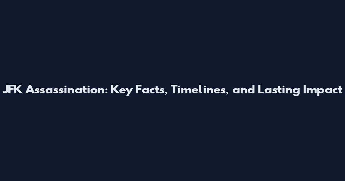 JFK Assassination: Key Facts, Timelines, and Lasting Impact