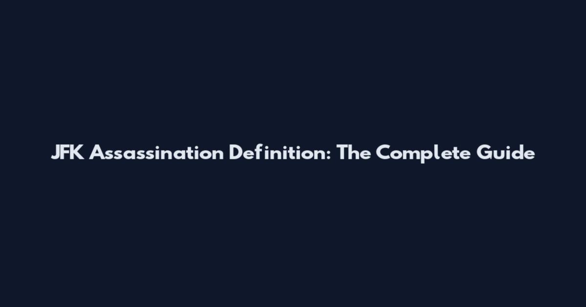 JFK Assassination Definition: The Complete Guide